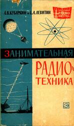 Занимательная радиотехника, Кубаркин Л.В., Левитин Е.А., 1964 Занимательная радиотехника, Кубаркин Л.В., Левитин Е.А., 1964