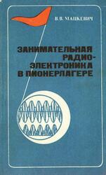 Занимательная радиоэлектроника в пионерлагере, Мацкевич В.В., 1986 Занимательная радиоэлектроника в пионерлагере, Мацкевич В.В., 1986