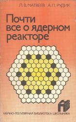 Почти все о ядерном реакторе, Матвеев Л.В., Рудик А.П., 1990