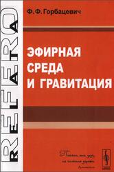Эфирная среда и гравитация, Горбацевич Ф.Ф., 2013