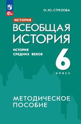 История, Всеобщая история, История Средних веков, Методическое пособие, К учебнику Мединского В.Р., 6 класс, Стрелова О.Ю., 2023