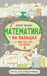 Математика на пальцах, Для тех, кто не нашел X, Элькин Б.М., 2022