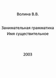 Занимательная грамматика, Имя существительное, Волина В.В., 2003 Занимательная грамматика, Имя существительное, Волина В.В., 2003