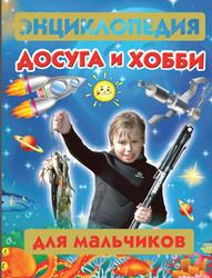 Энциклопедия досуга и хобби для мальчиков, Молодцова М.А., 2011