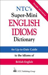 NTC’s Super-Mini English Idioms Dictionary, Spears R.A., Kirkpatrick B.