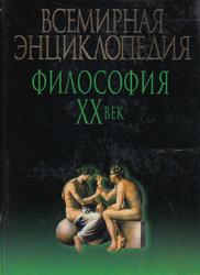 Всемирная энциклопедия, Философия XX век, Грицанов А.А., 2002