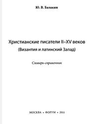 Христианские писатели II-XV веков, Византия и латинский Запад, Балакин Ю.В., 2011