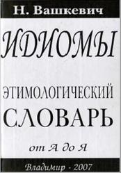 Идиомы, Этимологический словарь от А до Я, Вашкевич Н.Н., 2007