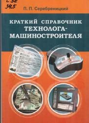 Краткий справочник технолога-машиностроителя, Серебреницкий П.П., 2007