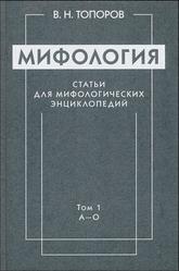 Мифология, Статьи для мифологических энциклопедий, Том 1, Топоров В.Н., 2011